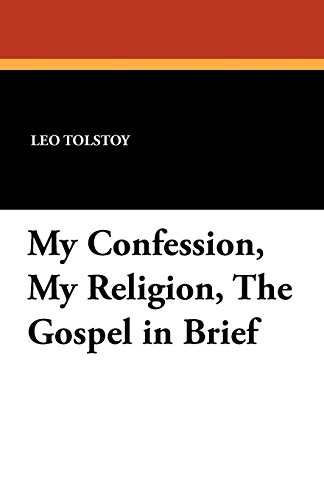 MY CONFESSION, MY RELIGION, THE GOSPEL IN BRIEF By Leo Nikolayevich ...