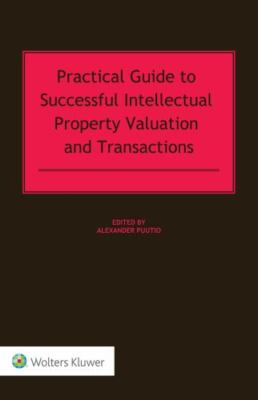 Practical Guide to Successful Intellectual Property Valuation and Transactions