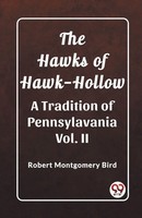 Robert Montgomery Bird | The Hawks Of Hawk-Hollow A Tradition Of...