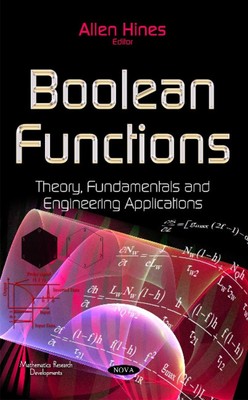 Boolean Functions: Theory, Fundamentals & Engineering Applications by Allen Hine