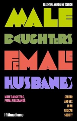 Male Daughters, Female Husbands: Gender and Sex in an African Society by Ifi Am