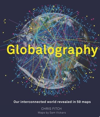 Globalography: Our Interconnected World Revealed in 50 Maps, Fitch, Chris, Good