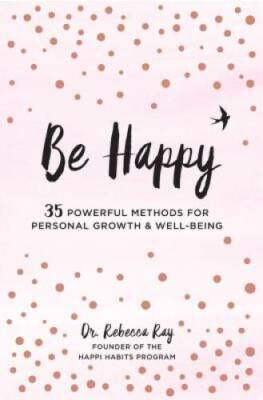 Be Happy!: 35 Powerful Methods for Personal Growth & Well-Being - GOOD