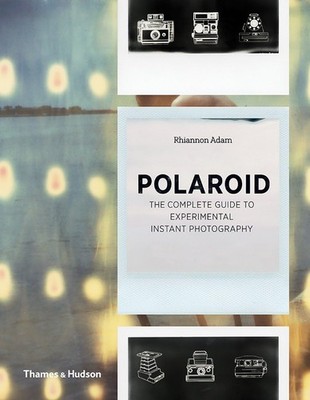 Polaroid: The Complete Guide to Experimental Instant Photography
