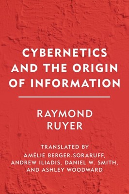 CYBERNETICS AND THE ORIGIN OF INFORMATIO By RUYER, RAYMOND (Paperback)