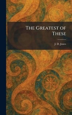 The Greatest of These by J.D. Jones Hardcover Book