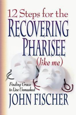 12 Steps for the Recovering Pharisee (like me) by John Fischer, Very Good Book
