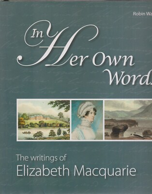 In Her Own Words: The Writings Of Elizabeth Macquarie Walsh, Robin (ed)