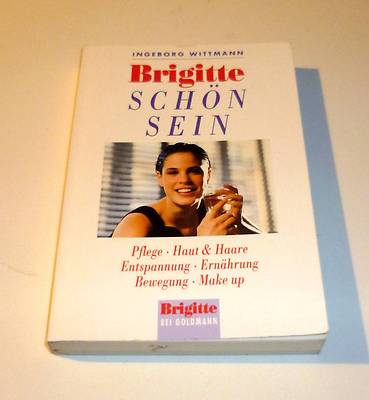 Ingeborg Wittmann: Brigitte Schön Sein. Pflege, Haut&Haare, Ernährung, Make-up..