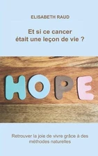Et si ce cancer tait une leon de vie?: Retrouver la joie de vivre gr?ce ? des m?