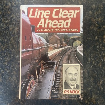 Line Clear Ahead: Seventy-five Years of Ups and Downs By O. S. Nock 1982