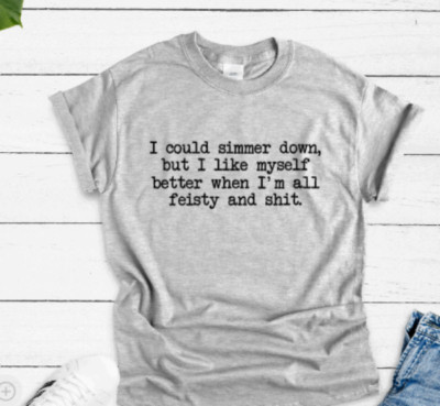 I Could Simmer Down, But I Like Myself When I'm All Feisty , Gray Unisex T-shirt