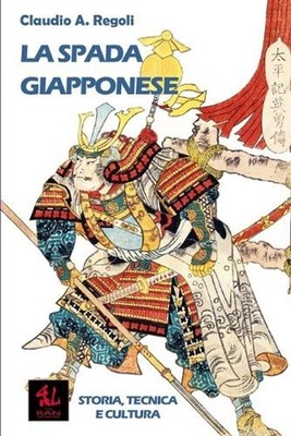 La Spada Giapponese: Storia, Tecnica e Cultura by Claudio A. Regoli (Italian) Pa