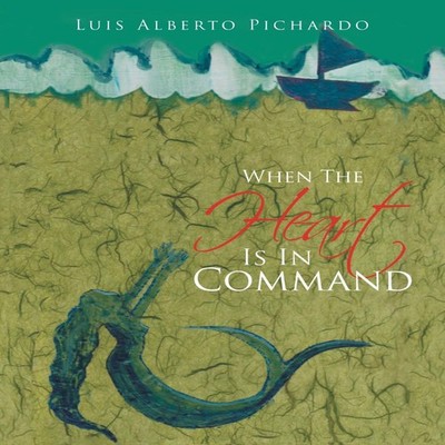 When the Heart Is in Command Luis Alberto Pichardo Author Solutio