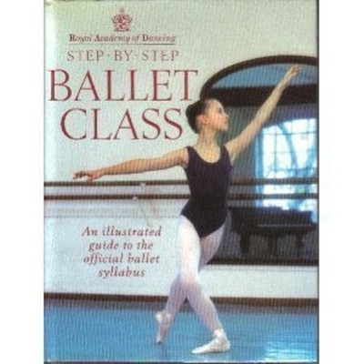 Step-by-step Ballet Class: Illustrated Gu by Royal Academy of Dancing 009177781X