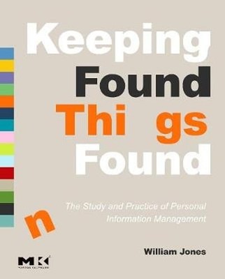 Keeping Found Things Found: The Study and Practice of Personal Information: Used