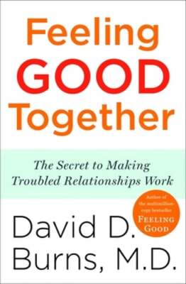Feeling Good Together: The Secret to Making Troubled Relationships Work ...