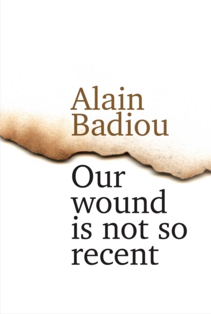 Our Wound is Not So Recent by Alain  Badiou (Hardback Book)