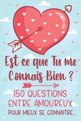 Est Ce Que Tu me Connais Bien ?: 150 Questions Pour Amoureux Pour Bien Se Connai