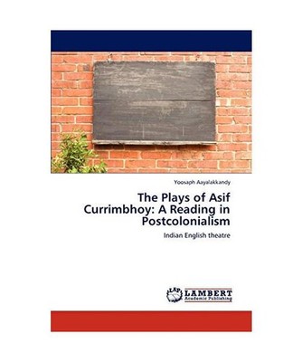 The Plays of Asif Currimbhoy: A Reading in Postcolonialism: Indian English theat