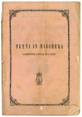 Tutti in maschera. Commedia lirica in tre atti di M. M. Marcello. Musica del ma