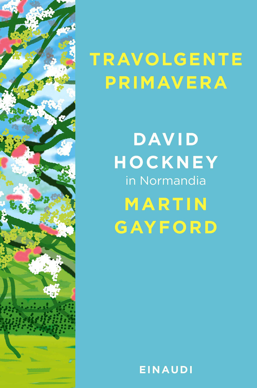 Travolgente primavera. David Hockney in Normandia - Hockney David, Gayford...