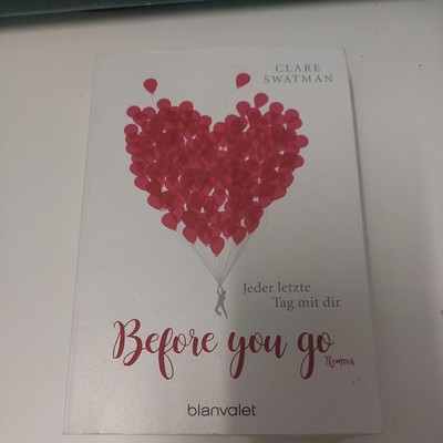 Before you go - Jeder letzte Tag mit dir von Clare Swatman (2018, Taschenbuch)