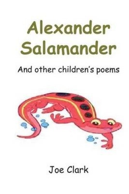 Alexander Salamander: And Other Children's Poems by Right Honourable Joe Clark