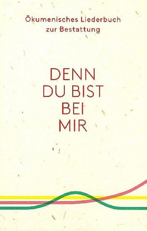 Denn Du Bist Bei Mir - Ökumenisches Liederbuch Zur Bestattung
