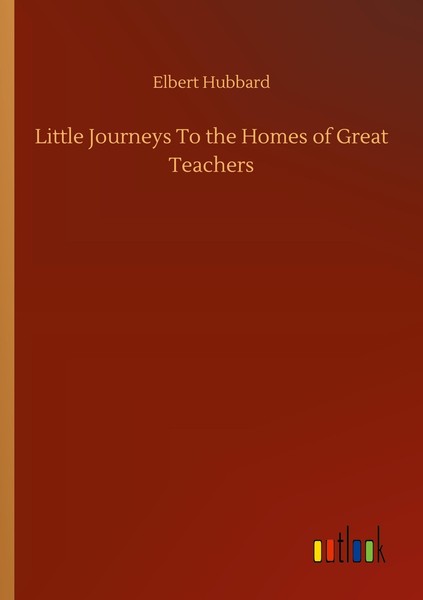 Little Journeys To The Homes Of Great Teachers Elbert Hubbard-image