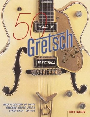 Tony Bacon 50 Years of Gretsch Electrics (Taschenbuch)