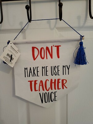 ''Don't Make Me Use My Teacher Voice'' Cloth Hanging Decor W/Blue Tassels NEW!