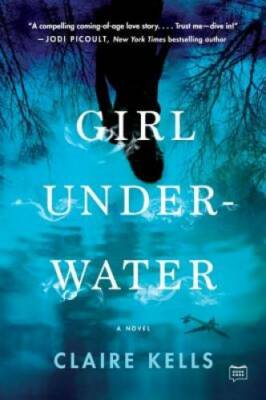 Girl Underwater: A Novel - Paperback By Kells, Claire - GOOD