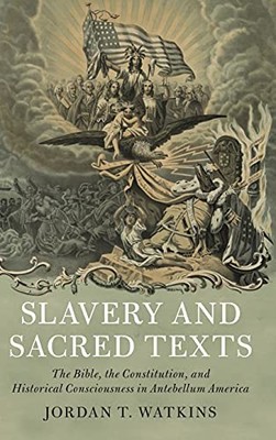 Slavery and Sacred Texts: The Bible, the Constitution, and Historical Consci...