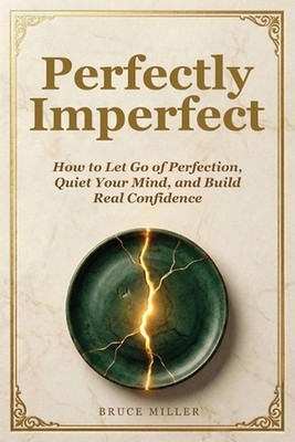 Perfectly Imperfect: How to Let Go of Perfection, Quiet Your Mind, and Build Rea