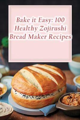 Cafe - Bake it Easy  100 Healthy Zojirushi Bread Maker Recipes - New p - X555z