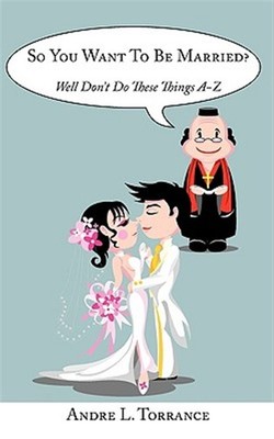 So You Want to Be Married? : Well Don't Do These Things A-z, Paperback by Tor...