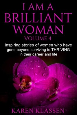 I AM a Brilliant Woman Vol 4: Inspiring stories of women who have gone beyon...