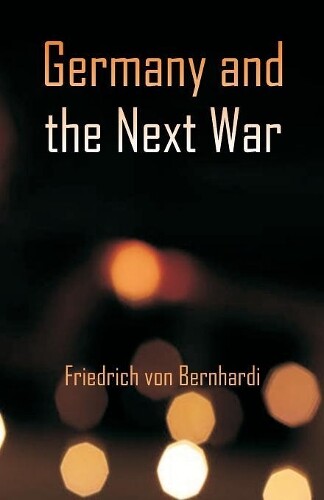 Friedrich Von Bernhardi Germany And The Next War (taschenbuch)