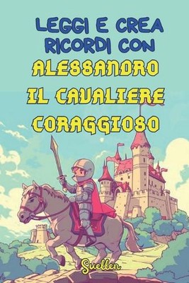 Leggi E Crea Ricordi Con Alessandro Il Cavaliere Coraggioso by Suellen Mac Paper