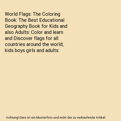 World Flags: The Coloring Book: The Best Educational Geography Book for Kids and