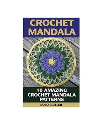Crochet Mandala: 10 Amazing Crochet Mandala Patterns, Butler, Sofia