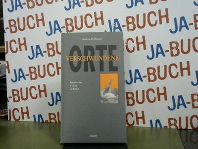 Verschwundene Orte : prominente Abrisse in Berlin. Hoffmann, Andreas: