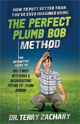 How To Putt Better Than You've Ever Imagined Using The Perfect Plumb Bob: The De