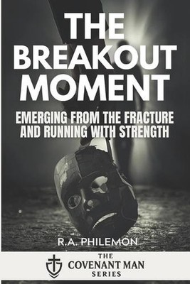 The Breakout Moment: Emerging from the Fracture and Running With Strength by R.A