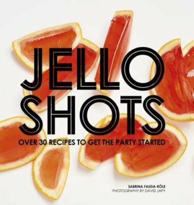 Jello Shots: Over 30 Recipes to Get the Party Started by Sabrina Fauda-Role: New