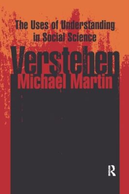 Verstehen: The Uses of Understanding in the Social Sciences Michael Martin