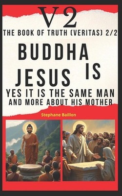 V2 The book of truth (Veritas) 2/2 Buddha is Jesus: Yes, it's the same man and m