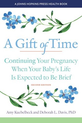 A Gift of Time: Continuing Your Pregnancy When Your Baby's Life Is Expected ...