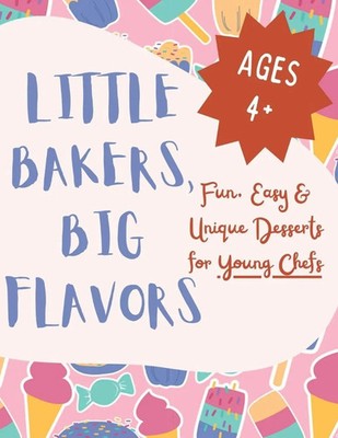Little Bakers, Big Flavors | Fun, Easy & Unique Desserts for Young Chefs | Buch